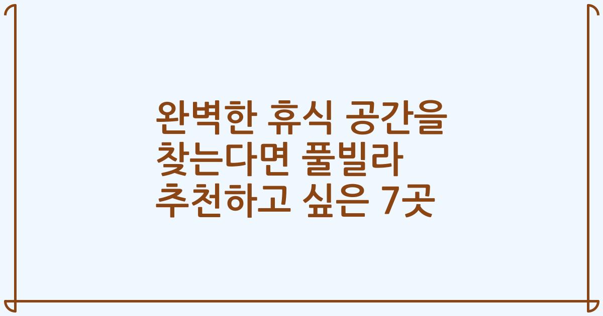 완벽한 휴식 공간을 찾는다면 풀빌라 추천하고 싶은 7곳