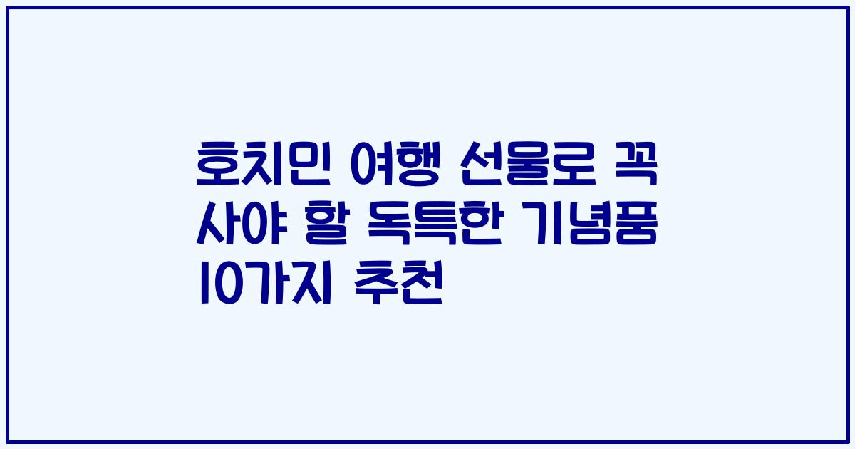 호치민 여행 선물로 꼭 사야 할 독특한 기념품 10가지 추천
