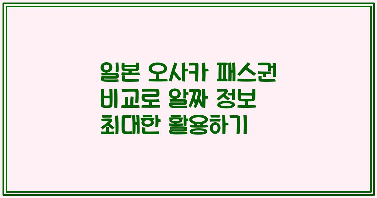 일본 오사카 패스권 비교로 알짜 정보 최대한 활용하기