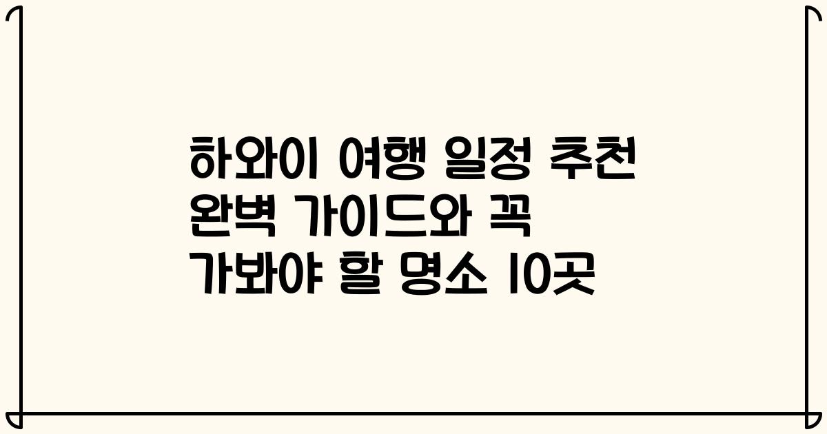 하와이 여행 일정 추천 완벽 가이드와 꼭 가봐야 할 명소 10곳