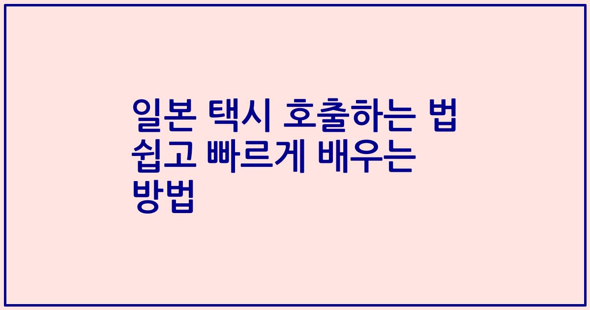 일본 택시 호출하는 법 쉽고 빠르게 배우는 방법