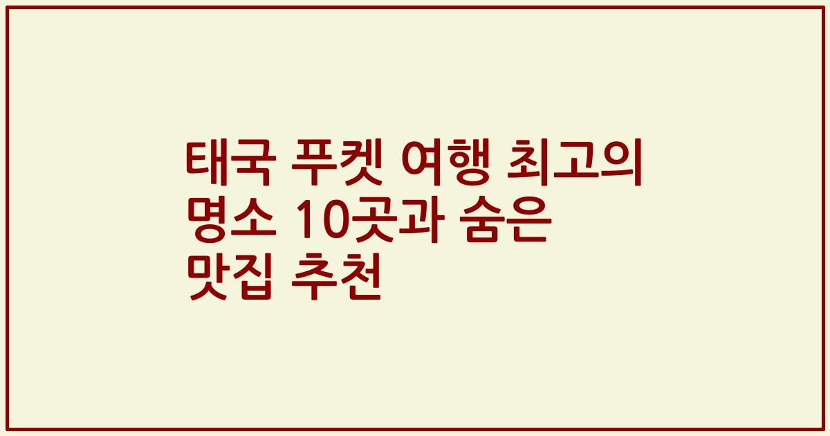 태국 푸켓 여행 최고의 명소 10곳과 숨은 맛집 추천