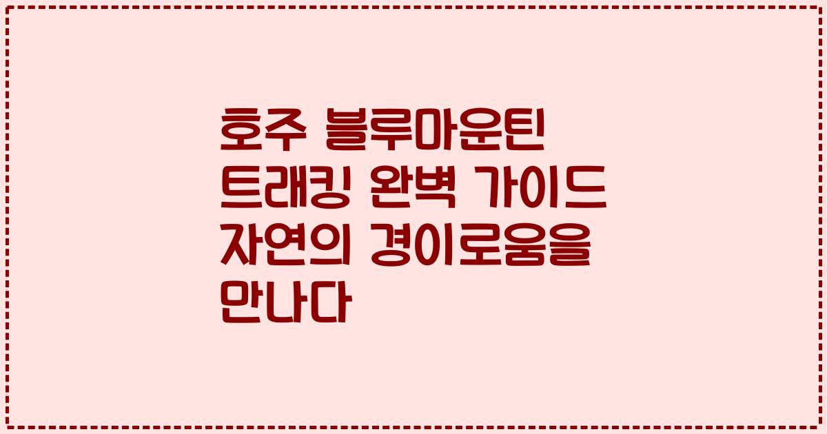 호주 블루마운틴 트래킹 완벽 가이드 자연의 경이로움을 만나다