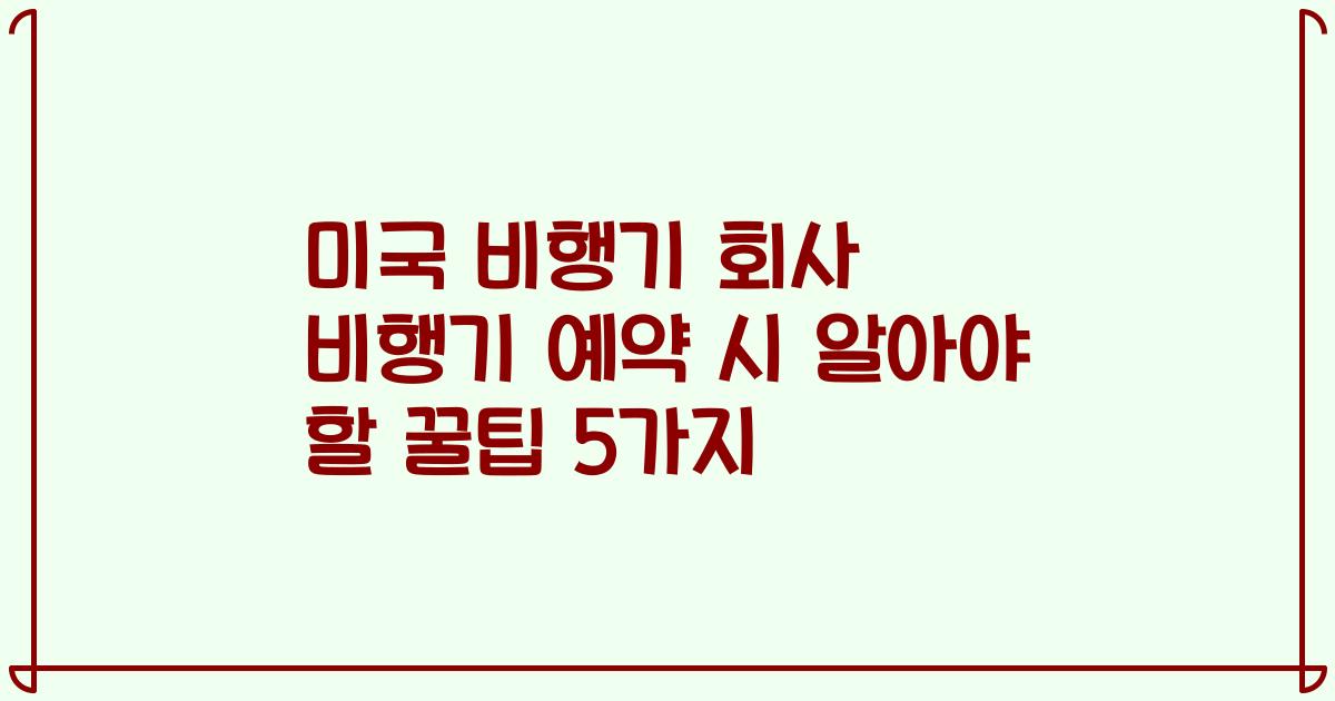 미국 비행기 회사 비행기 예약 시 알아야 할 꿀팁 5가지