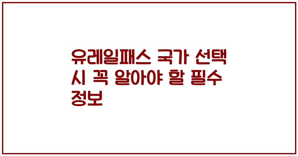 유레일패스 국가 선택 시 꼭 알아야 할 필수 정보