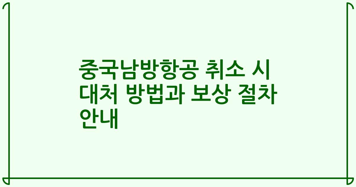 중국남방항공 취소 시 대처 방법과 보상 절차 안내