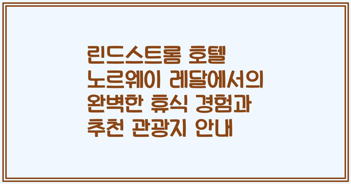 린드스트롬 호텔 노르웨이 레달에서의 완벽한 휴식 경험과 추천 관광지 안내