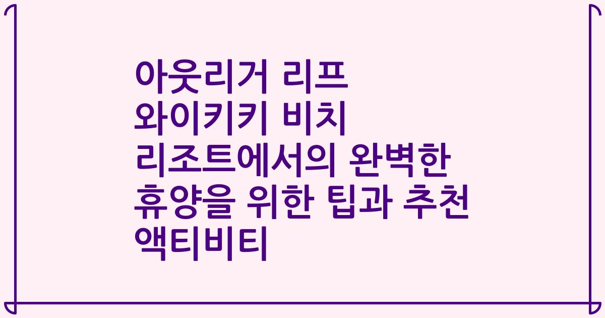 아웃리거 리프 와이키키 비치 리조트에서의 완벽한 휴양을 위한 팁과 추천 액티비티