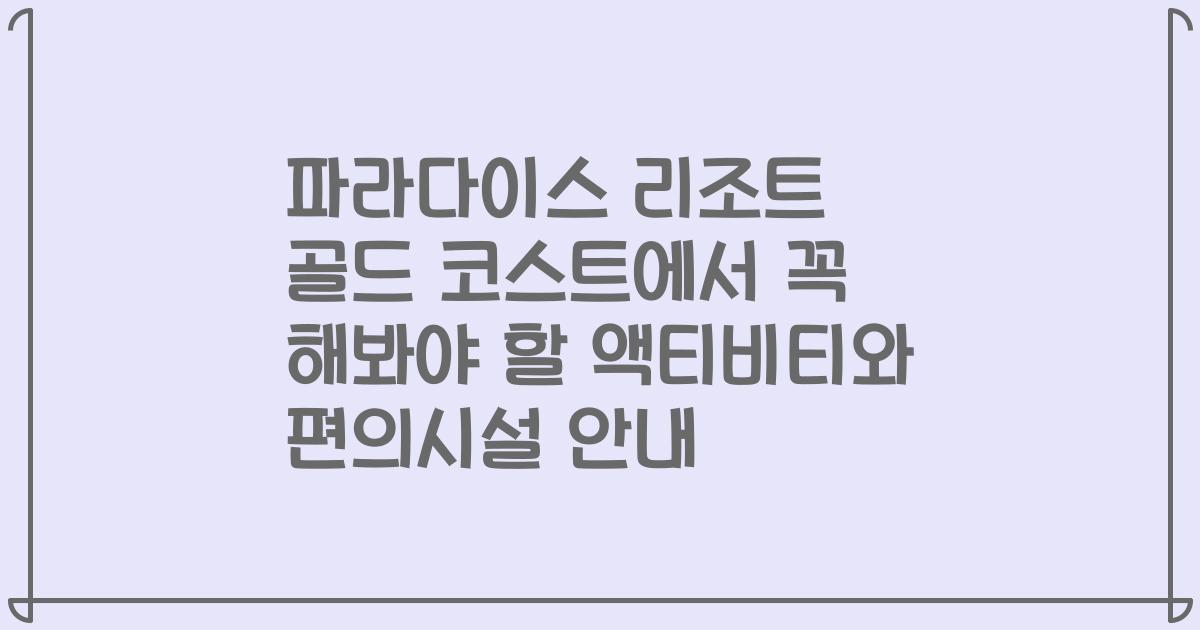 파라다이스 리조트 골드 코스트에서 꼭 해봐야 할 액티비티와 편의시설 안내