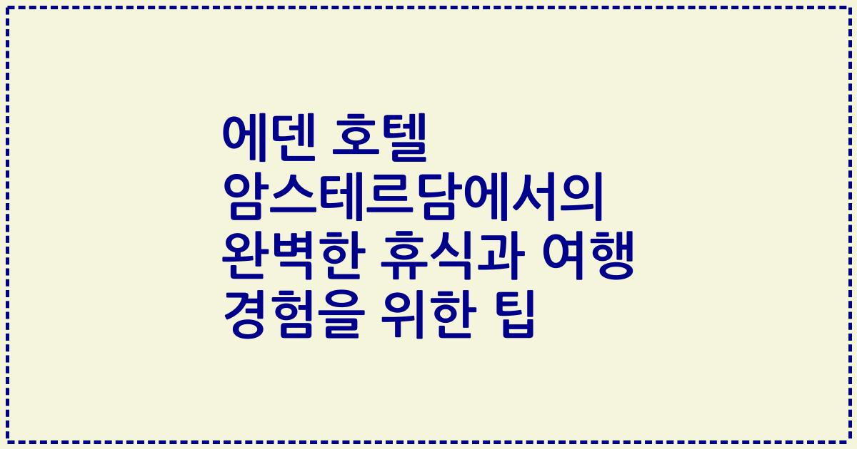 에덴 호텔 암스테르담에서의 완벽한 휴식과 여행 경험을 위한 팁