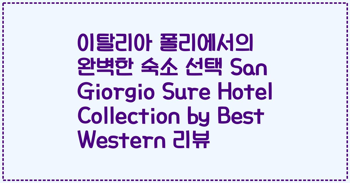 이탈리아 폴리에서의 완벽한 숙소 선택 San Giorgio Sure Hotel Collection by Best Western 리뷰