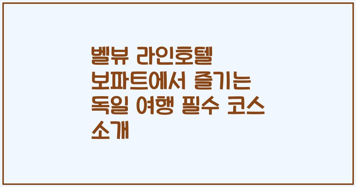 벨뷰 라인호텔 보파트에서 즐기는 독일 여행 필수 코스 소개