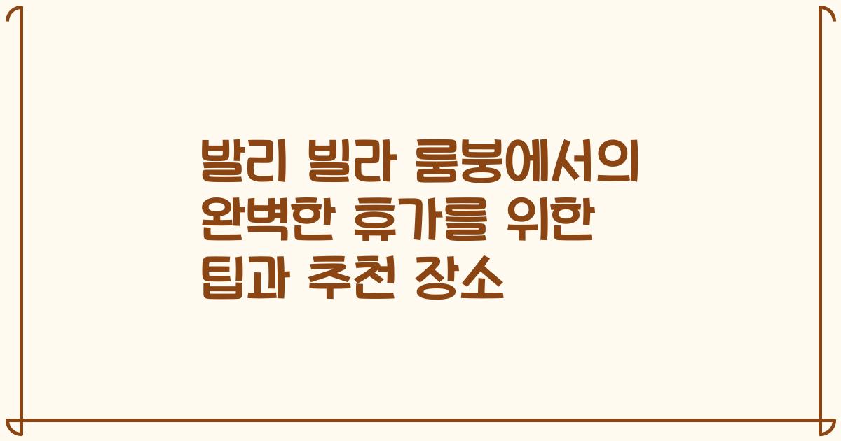발리 빌라 룸붕에서의 완벽한 휴가를 위한 팁과 추천 장소