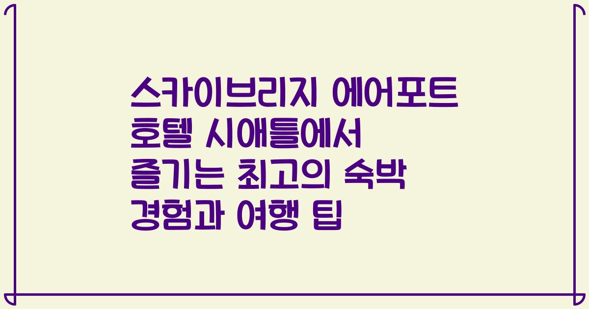 스카이브리지 에어포트 호텔 시애틀에서 즐기는 최고의 숙박 경험과 여행 팁