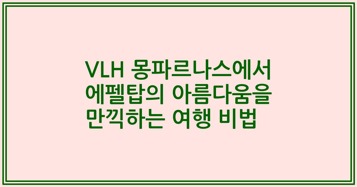 VLH 몽파르나스에서 에펠탑의 아름다움을 만끽하는 여행 비법