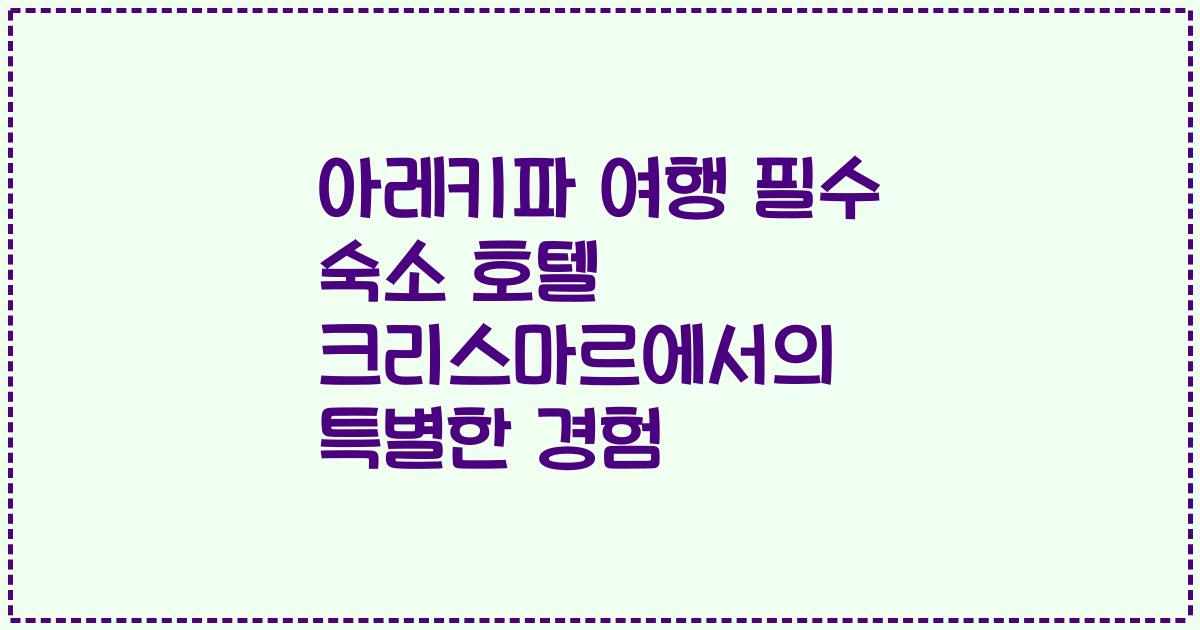 아레키파 여행 필수 숙소 호텔 크리스마르에서의 특별한 경험