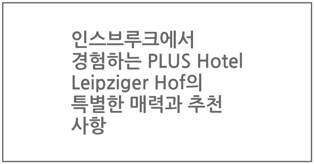 인스브루크에서 경험하는 PLUS Hotel Leipziger Hof의 특별한 매력과 추천 사항