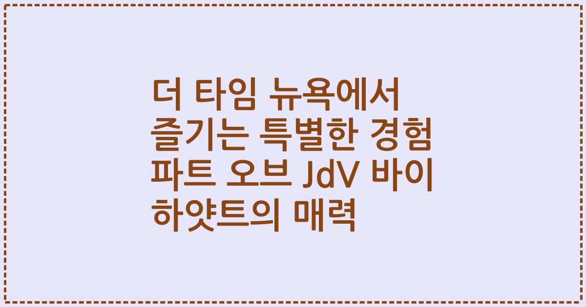 더 타임 뉴욕에서 즐기는 특별한 경험 파트 오브 JdV 바이 하얏트의 매력