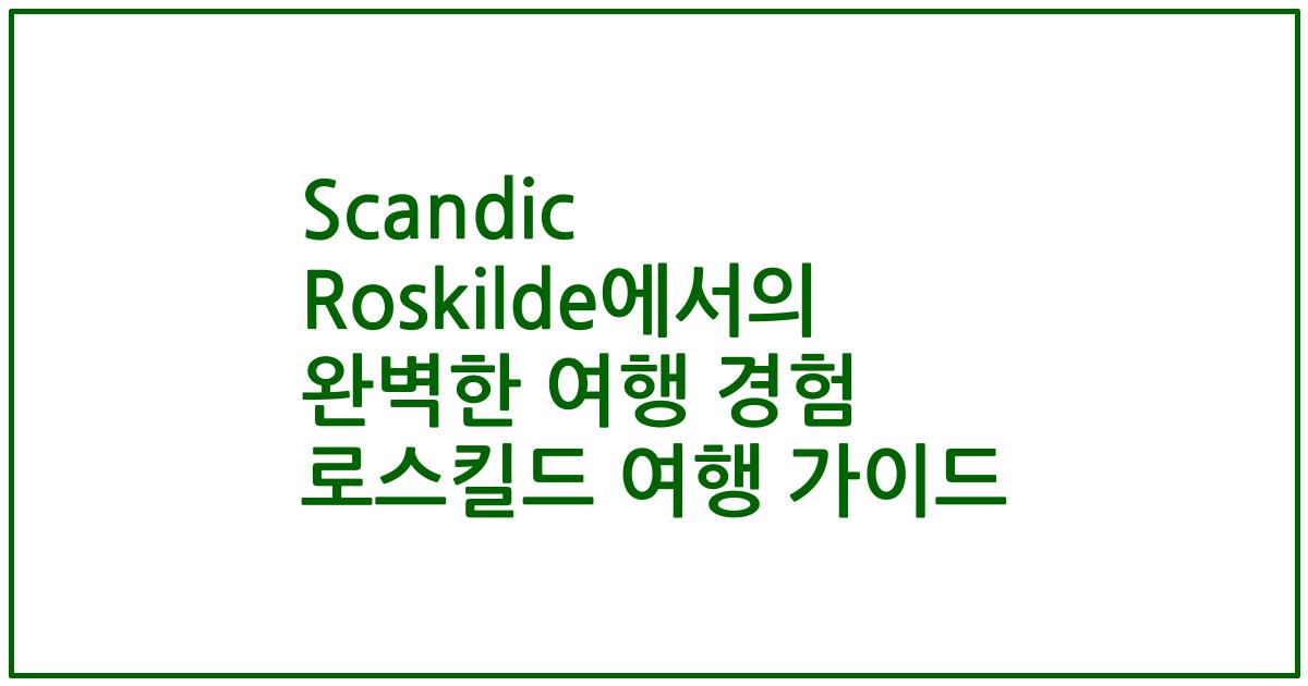 Scandic Roskilde에서의 완벽한 여행 경험 로스킬드 여행 가이드