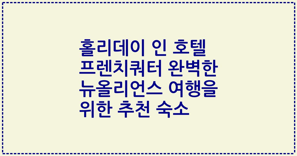 홀리데이 인 호텔 프렌치쿼터 완벽한 뉴올리언스 여행을 위한 추천 숙소