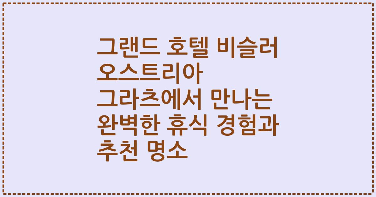 그랜드 호텔 비슬러 오스트리아 그라츠에서 만나는 완벽한 휴식 경험과 추천 명소