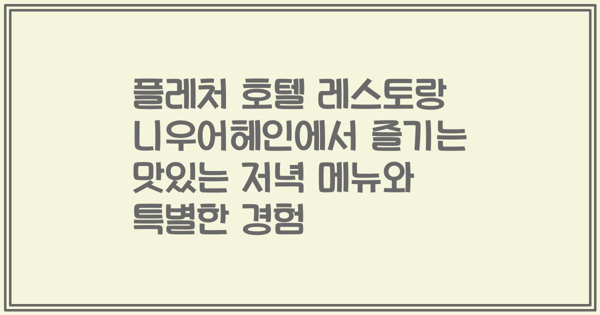 플레처 호텔 레스토랑 니우어헤인에서 즐기는 맛있는 저녁 메뉴와 특별한 경험
