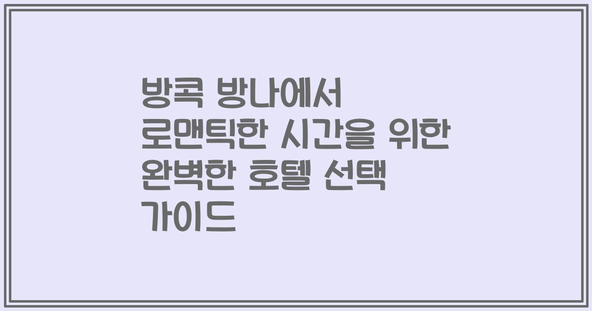 방콕 방나에서 로맨틱한 시간을 위한 완벽한 호텔 선택 가이드