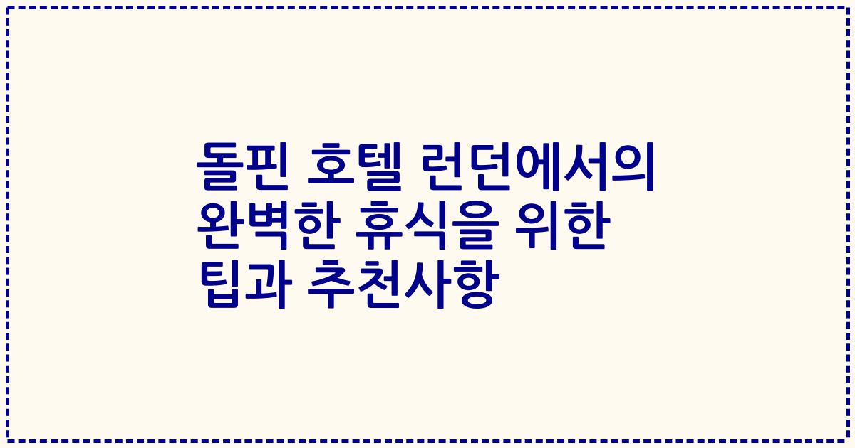 돌핀 호텔 런던에서의 완벽한 휴식을 위한 팁과 추천사항