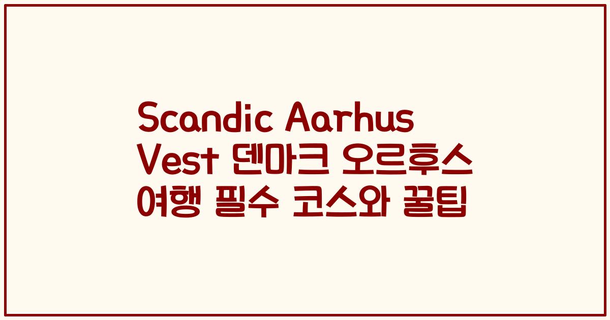 Scandic Aarhus Vest 덴마크 오르후스 여행 필수 코스와 꿀팁
