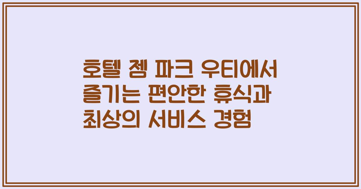 호텔 젬 파크 우티에서 즐기는 편안한 휴식과 최상의 서비스 경험