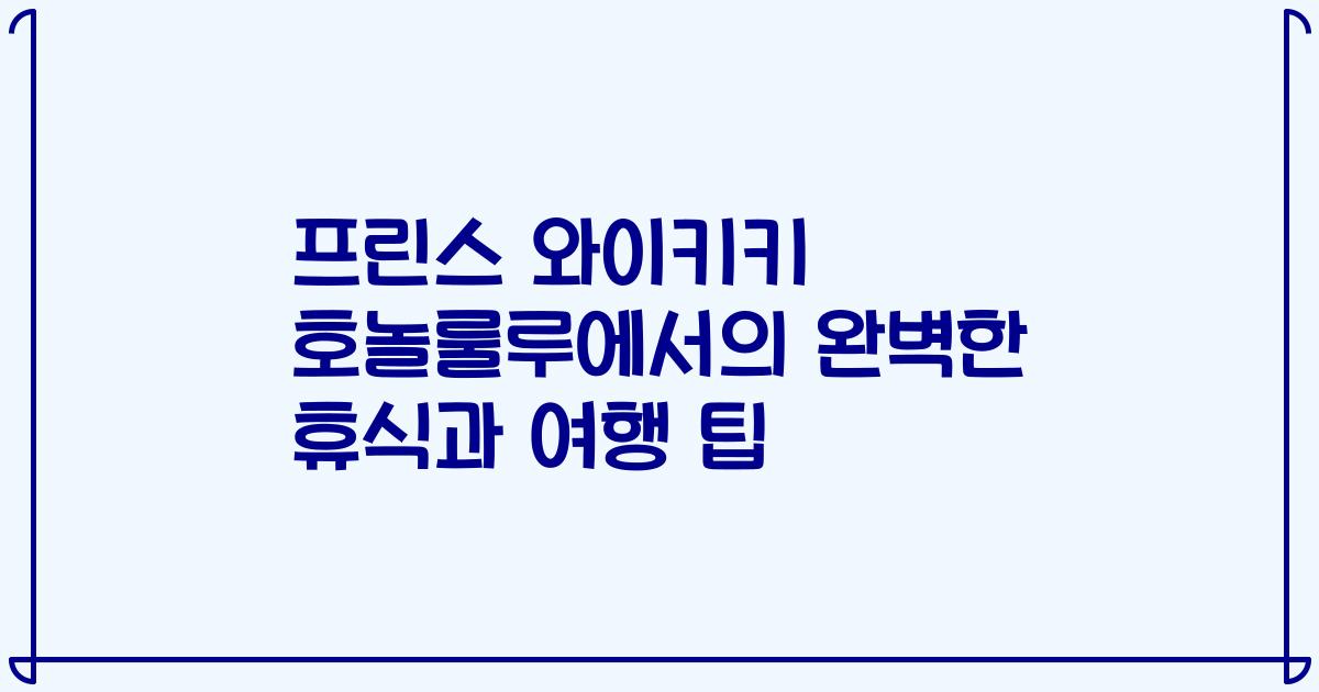 프린스 와이키키 호놀룰루에서의 완벽한 휴식과 여행 팁