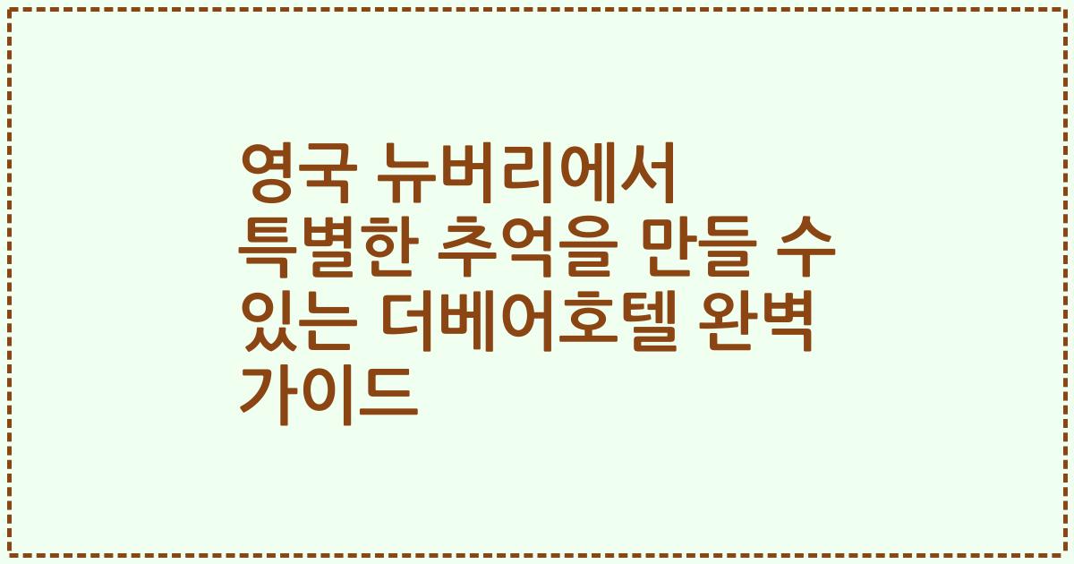 영국 뉴버리에서 특별한 추억을 만들 수 있는 더베어호텔 완벽 가이드