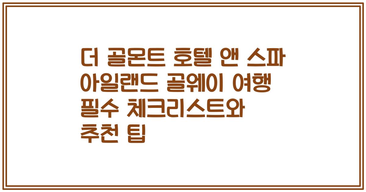 더 골몬트 호텔 앤 스파 아일랜드 골웨이 여행 필수 체크리스트와 추천 팁