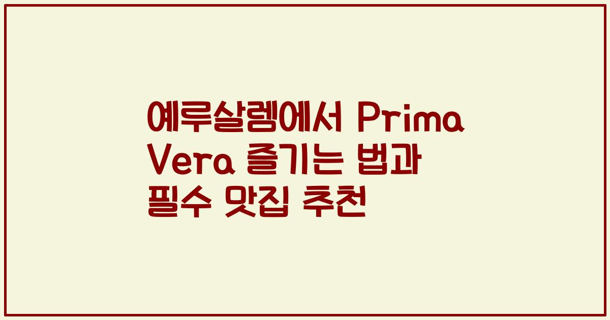 예루살렘에서 Prima Vera 즐기는 법과 필수 맛집 추천
