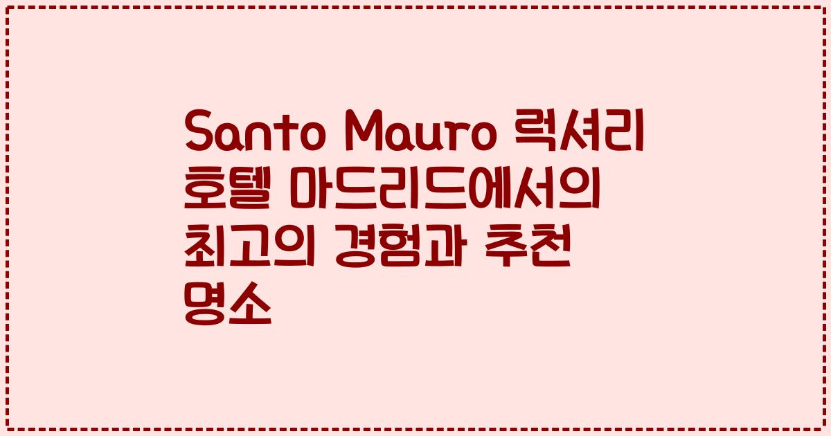 Santo Mauro 럭셔리 호텔 마드리드에서의 최고의 경험과 추천 명소