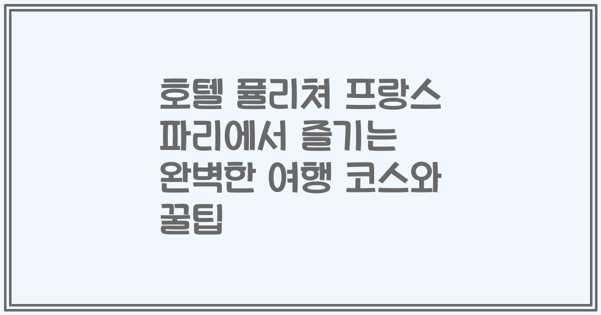 호텔 퓰리쳐 프랑스 파리에서 즐기는 완벽한 여행 코스와 꿀팁