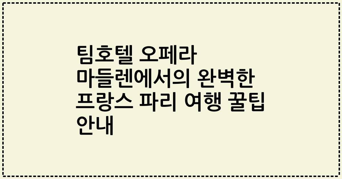 팀호텔 오페라 마들렌에서의 완벽한 프랑스 파리 여행 꿀팁 안내