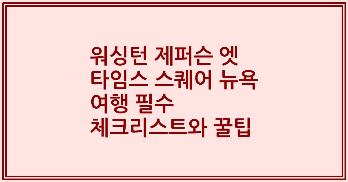 워싱턴 제퍼슨 엣 타임스 스퀘어 뉴욕 여행 필수 체크리스트와 꿀팁