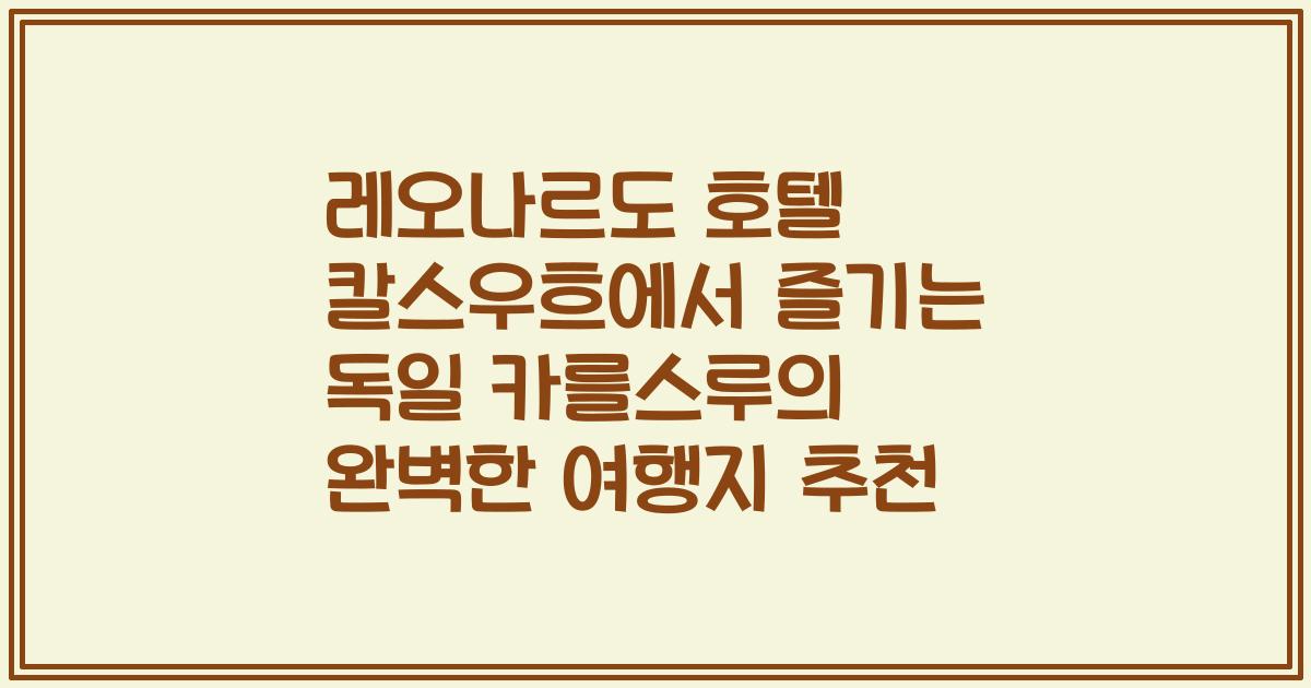레오나르도 호텔 칼스우흐에서 즐기는 독일 카를스루의 완벽한 여행지 추천