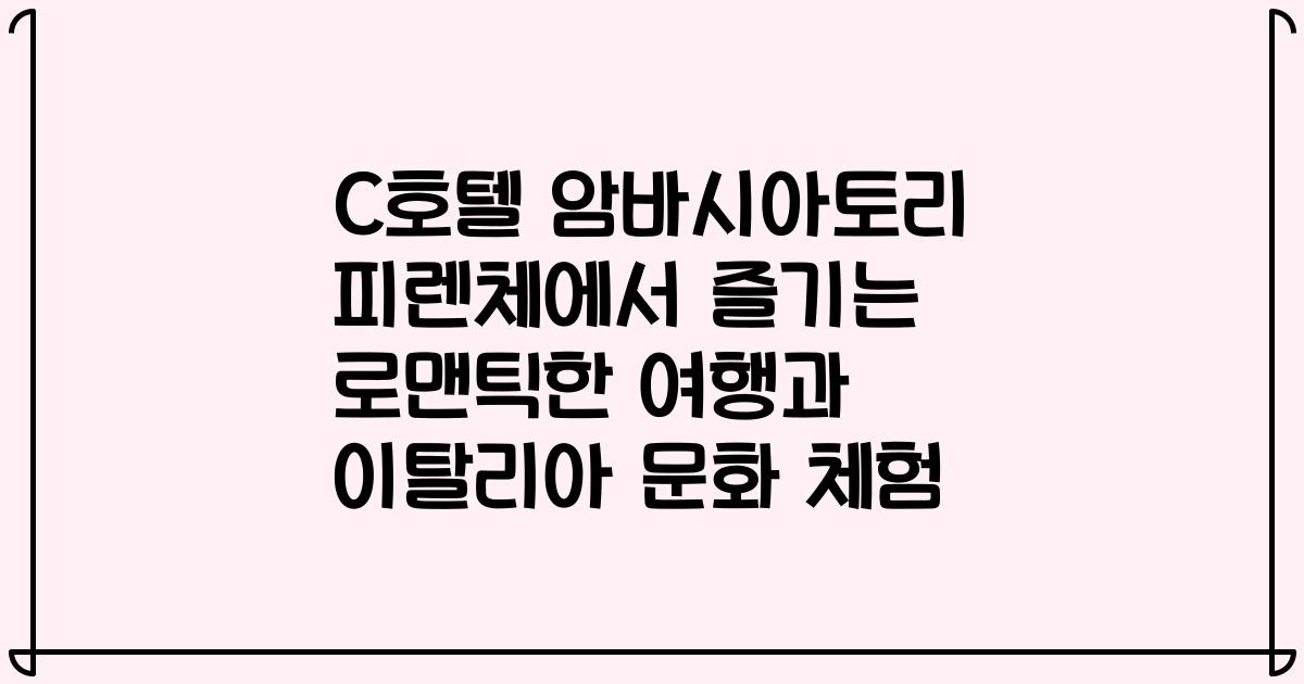 C호텔 암바시아토리 피렌체에서 즐기는 로맨틱한 여행과 이탈리아 문화 체험
