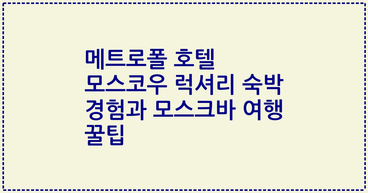 메트로폴 호텔 모스코우 럭셔리 숙박 경험과 모스크바 여행 꿀팁