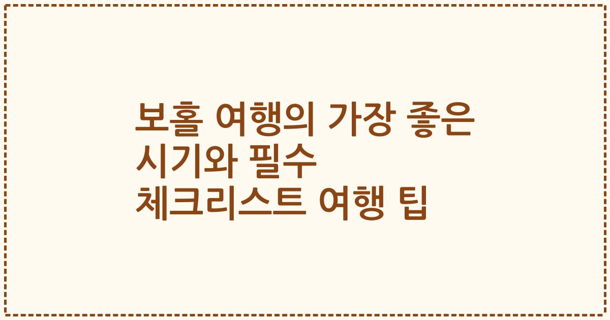 보홀 여행의 가장 좋은 시기와 필수 체크리스트 여행 팁