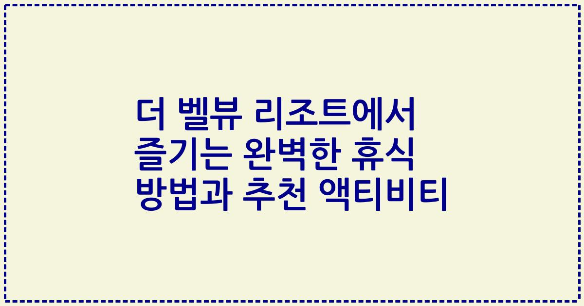 더 벨뷰 리조트에서 즐기는 완벽한 휴식 방법과 추천 액티비티