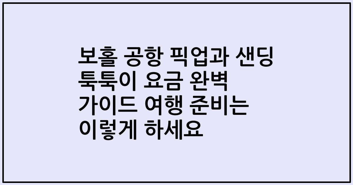 보홀 공항 픽업과 샌딩 툭툭이 요금 완벽 가이드 여행 준비는 이렇게 하세요