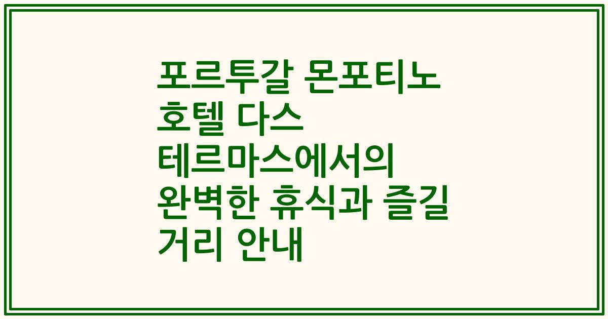 포르투갈 몬포티노 호텔 다스 테르마스에서의 완벽한 휴식과 즐길 거리 안내