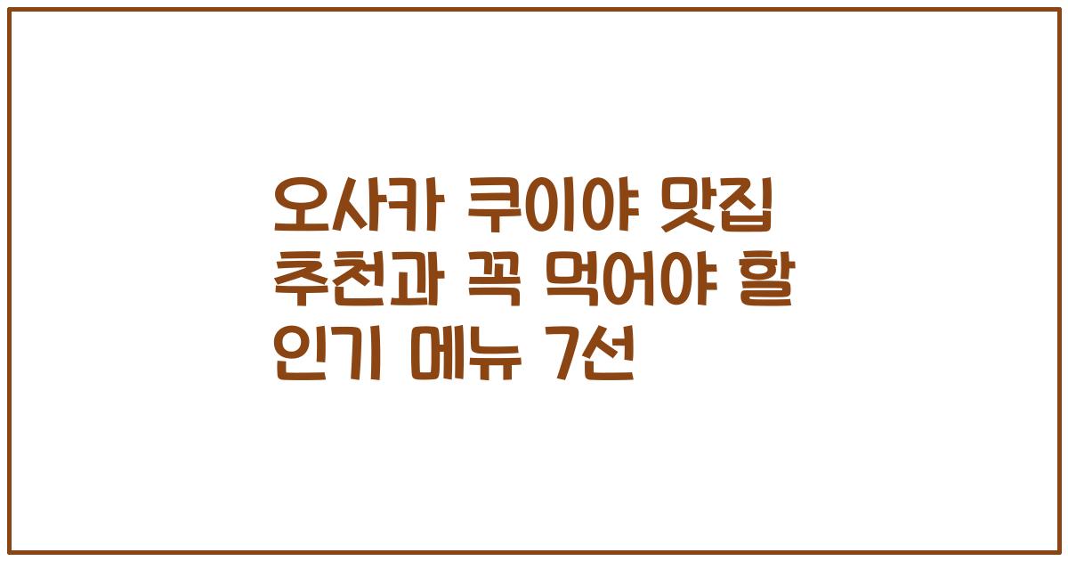 오사카 쿠이야 맛집 추천과 꼭 먹어야 할 인기 메뉴 7선