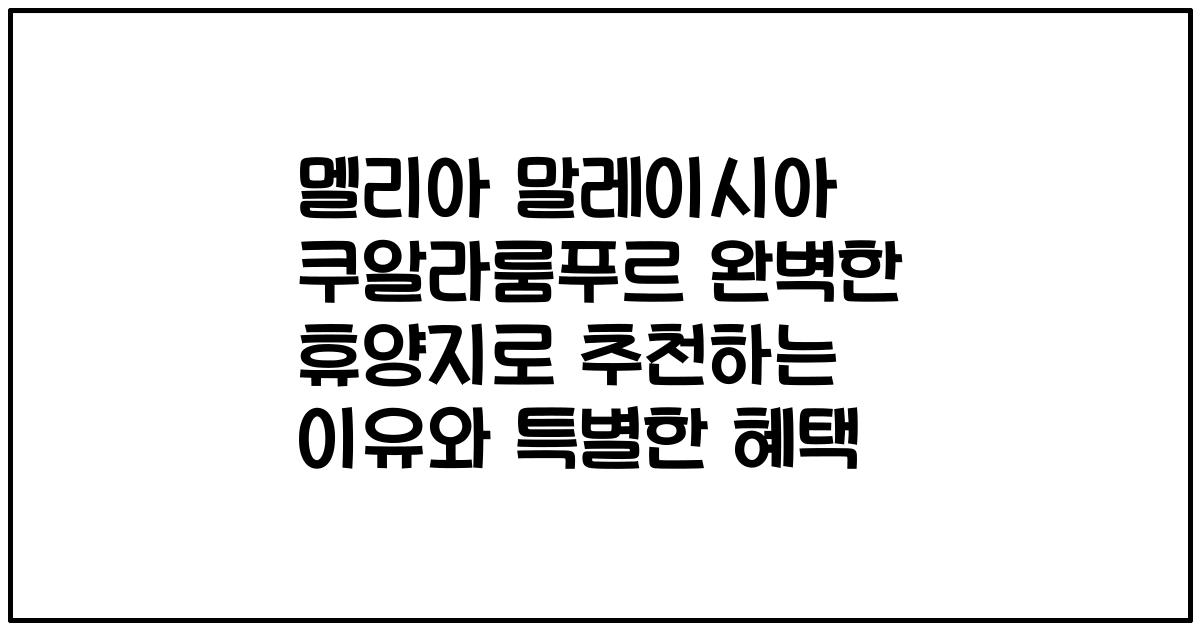 멜리아 말레이시아 쿠알라룸푸르 완벽한 휴양지로 추천하는 이유와 특별한 혜택