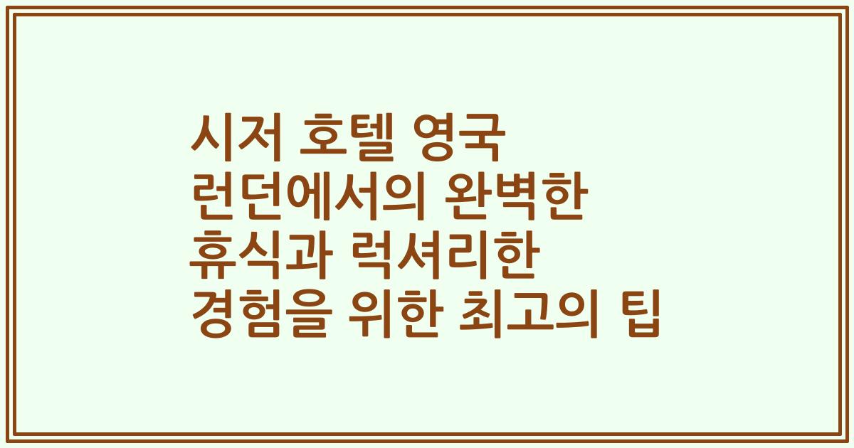 시저 호텔 영국 런던에서의 완벽한 휴식과 럭셔리한 경험을 위한 최고의 팁