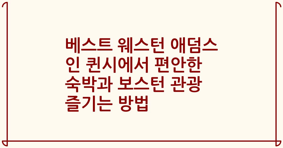 베스트 웨스턴 애덤스 인 퀸시에서 편안한 숙박과 보스턴 관광 즐기는 방법