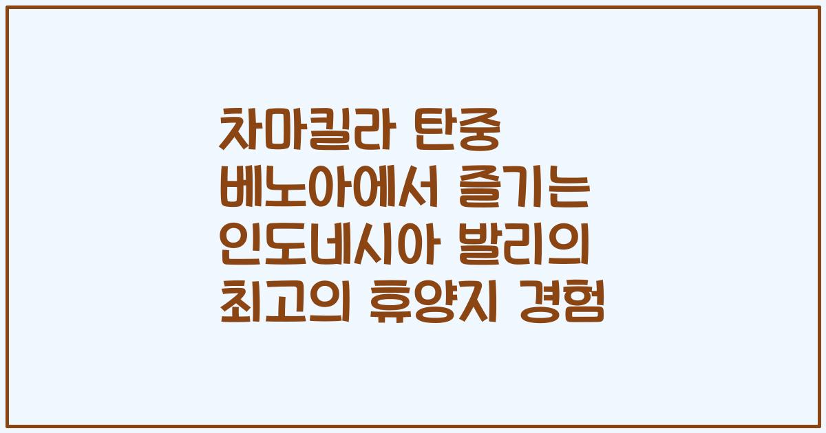 차마킬라 탄중 베노아에서 즐기는 인도네시아 발리의 최고의 휴양지 경험
